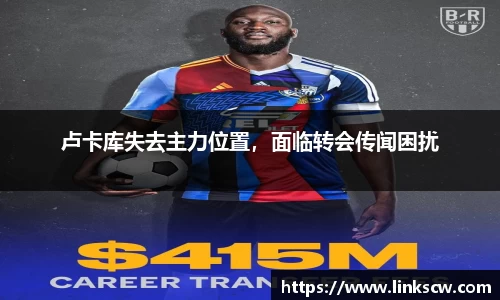 卢卡库失去主力位置，面临转会传闻困扰