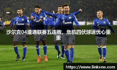 沙尔克04遭遇联赛五连败，危机四伏球迷忧心重重