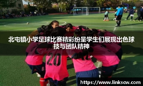 北屯镇小学足球比赛精彩纷呈学生们展现出色球技与团队精神
