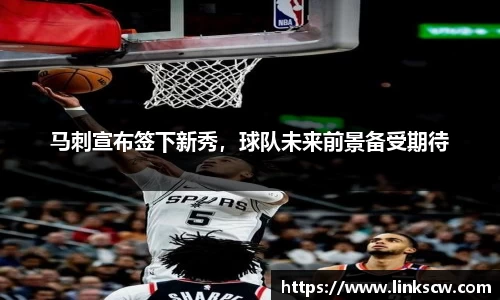马刺宣布签下新秀，球队未来前景备受期待