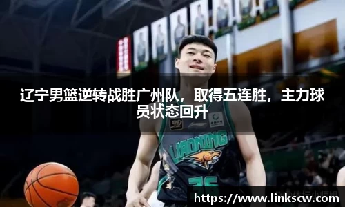 辽宁男篮逆转战胜广州队，取得五连胜，主力球员状态回升