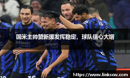 国米主帅赞新援发挥稳定，球队信心大增