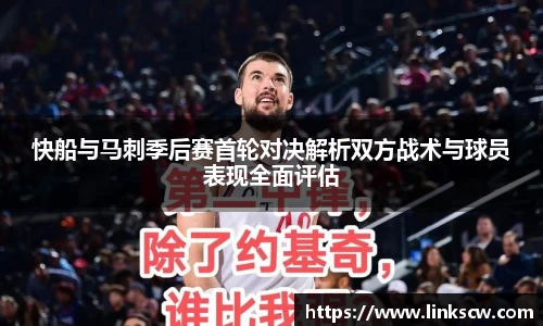 快船与马刺季后赛首轮对决解析双方战术与球员表现全面评估